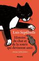 Titre : HISTOIRE DU CHAT ET DE LA SOURIS QUI DEVINRENT AMIS
 Auteur : SEPULVEDA LUIS/ JOLI
